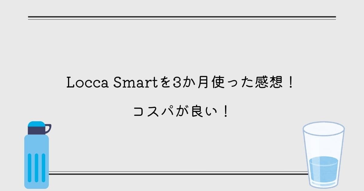 【インタビュー】Locca Smartを3か月使った感想！コスパが良い