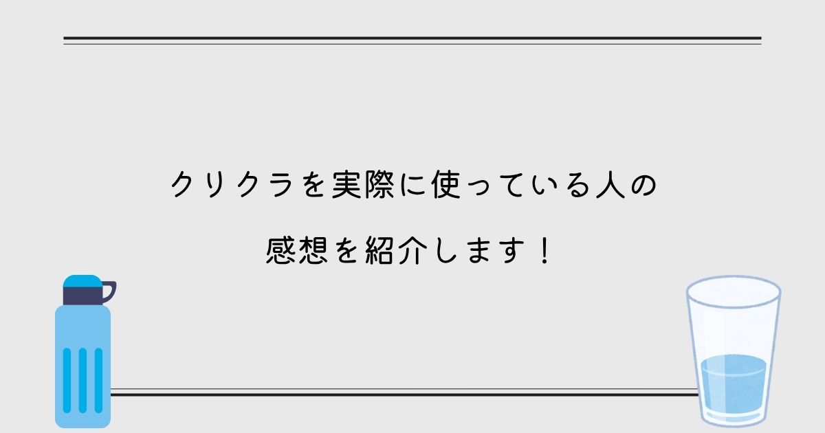 【インタビュー】クリクラを実際に使っている人の感想を紹介します！